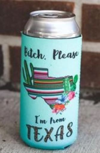 Koozie: "Bitch Please - I'm from Texas"